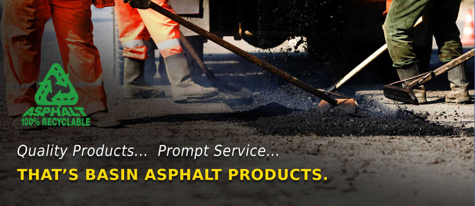 Quality products, prompt services... That's Basin Asphalt Products.